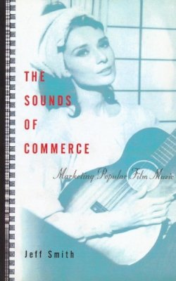 Jeff Smith - The Sounds of Commerce: Marketing Popular Film Music - 9780231108638 - V9780231108638