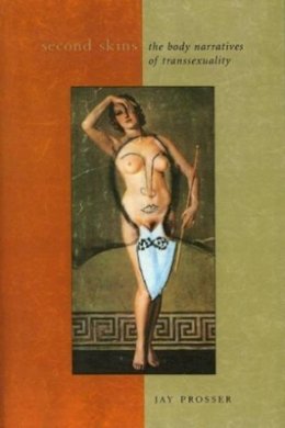 Jay Prosser - Second Skins: The Body Narratives of Transsexuality - 9780231109352 - V9780231109352