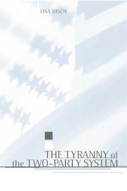 Lisa Disch - The Tyranny of the Two-Party System - 9780231110358 - V9780231110358