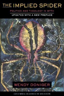 Wendy Doniger - The Implied Spider: Politics and Theology in Myth - 9780231111713 - V9780231111713