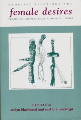 Evelyn Blackwood (Ed.) - Female Desires: Same-Sex Relations and Transgender Practices Across Cultures - 9780231112611 - V9780231112611