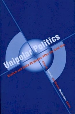 Ethan B Kapstein - Unipolar Politics: Realism and State Strategies after the Cold War - 9780231113090 - V9780231113090