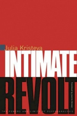 Julia Kristeva - Intimate Revolt: The Powers and Limits of Psychoanalysis - 9780231114158 - V9780231114158
