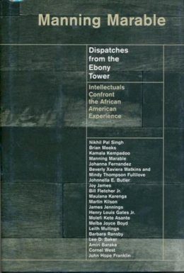 Manning Marable (Ed.) - Dispatches from the Ebony Tower: Intellectuals Confront the African American Experience - 9780231114769 - V9780231114769