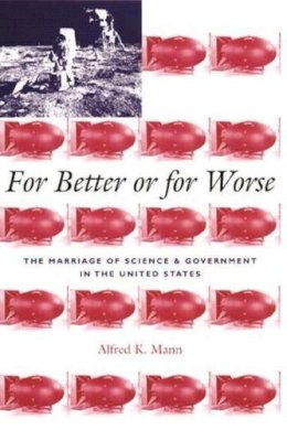 Alfred K. Mann - For Better or for Worse: The Marriage of Science and Government in the United States - 9780231117067 - V9780231117067