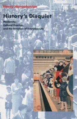 Harry Harootunian - History´s Disquiet: Modernity, Cultural Practice, and the Question of Everyday Life - 9780231117951 - V9780231117951 Harry Harootunian - History´s Disquiet: Modernity, Cultural Practice, and the Question of Everyday Life - 9780231117951 - V9780231117951