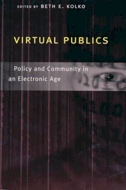 Beth E. Kolko (Ed.) - Virtual Publics: Policy and Community in an Electronic Age - 9780231118262 - V9780231118262