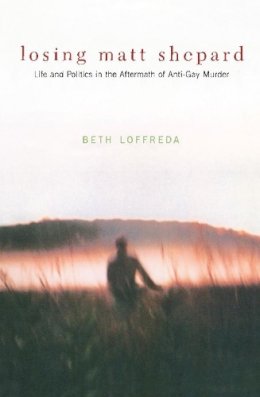 Beth Loffreda - Losing Matt Shepard: Life and Politics in the Aftermath of Anti-Gay Murder - 9780231118590 - V9780231118590
