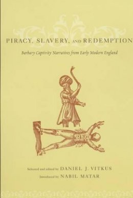 Daniel J Vitkus - Piracy, Slavery, and Redemption: Barbary Captivity Narratives from Early Modern England - 9780231119054 - V9780231119054