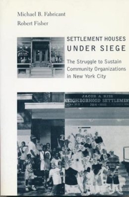 Michael B. Fabricant - Settlement Houses Under Siege: The Struggle to Sustain Community Organizations in New York City - 9780231119306 - V9780231119306