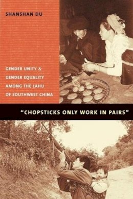 Shanshan Du - Chopsticks Only Work in Pairs: Gender Unity and Gender Equality Among the Lahu of Southwestern China - 9780231119573 - V9780231119573