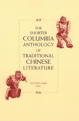 Victor Mair (Ed.) - The Shorter Columbia Anthology of Traditional Chinese Literature - 9780231119986 - V9780231119986