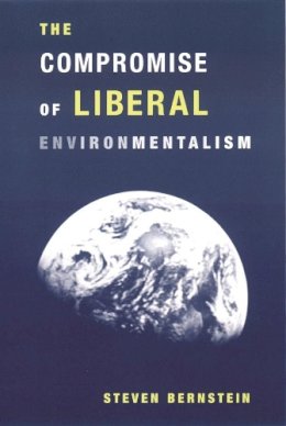 Steven Bernstein - The Compromise of Liberal Environmentalism - 9780231120371 - V9780231120371