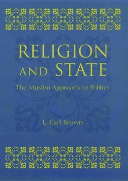 L. Carl. Brown - Religion and State: The Muslim Approach to Politics - 9780231120388 - V9780231120388