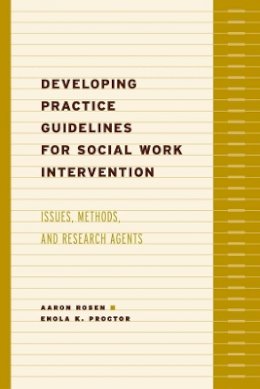 Aaron Rosen (Ed.) - Developing Practice Guidelines for Social Work Intervention: Issues, Methods, and Research Agenda - 9780231123112 - V9780231123112