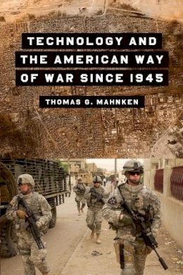 Thomas G. Mahnken - Technology and the American Way of War Since 1945 - 9780231123365 - V9780231123365