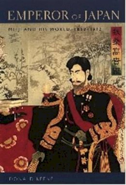 Donald Keene - Emperor of Japan: Meiji and His World, 1852-1912 - 9780231123402 - V9780231123402