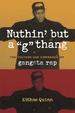 Eithne Quinn - Nuthin´ but a G Thang: The Culture and Commerce of Gangsta Rap - 9780231124096 - V9780231124096