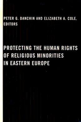 Peter G. Danchin (Ed.) - Protecting the Human Rights of Religious Minorities in Eastern Europe: Human Rights Law, Theory, and Practice - 9780231124751 - V9780231124751