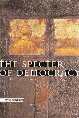 Dick Howard - The Specter of Democracy: What Marx and Marxists Haven´t Understood and Why - 9780231124843 - V9780231124843