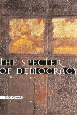 Dick Howard - The Specter of Democracy: What Marx and Marxists Haven´t Understood and Why - 9780231124850 - V9780231124850