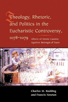 Radding, Charles M.; Newton, Francis - Theology, Rhetoric and Politics in the Eucharistic Controversy, 1078-1079 - 9780231126854 - V9780231126854