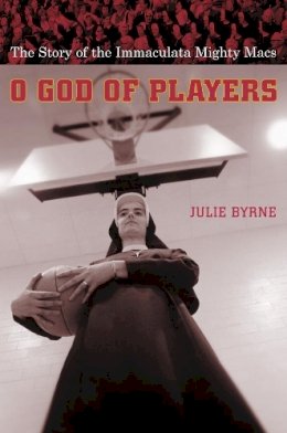 Julie Byrne - O God of Players: The Story of the Immaculata Mighty Macs - 9780231127486 - V9780231127486