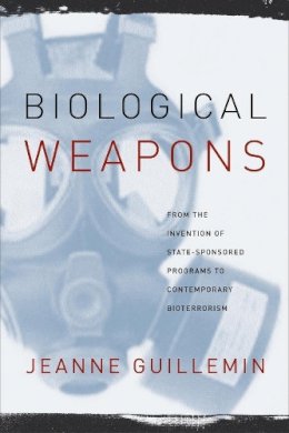 Jeanne Guillemin - Biological Weapons: From the Invention of State-Sponsored Programs to Contemporary Bioterrorism - 9780231129435 - V9780231129435