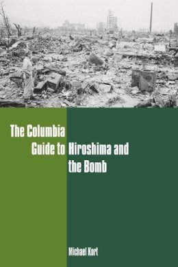Michael Kort - The Columbia Guide to Hiroshima and the Bomb - 9780231130165 - V9780231130165
