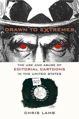 Chris Lamb - Drawn to Extremes: The Use and Abuse of Editorial Cartoons in the United States - 9780231130660 - V9780231130660