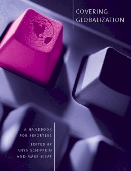 Anya Schiffrin (Ed.) - Covering Globalization: A Handbook for Reporters - 9780231131742 - V9780231131742