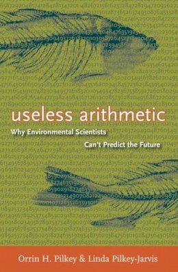 Orrin H. Pilkey - Useless Arithmetic: Why Environmental Scientists Can´t Predict the Future - 9780231132121 - V9780231132121