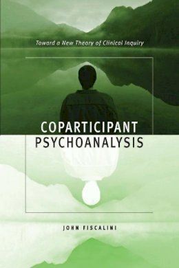 John Fiscalini - Coparticipant Psychoanalysis: Toward a New Theory of Clinical Inquiry - 9780231132626 - V9780231132626