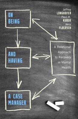 Jeffrey Longhofer - On Being and Having a Case Manager: A Relational Approach to Recovery in Mental Health - 9780231132664 - V9780231132664