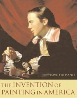 David Rosand - The Invention of Painting in America - 9780231132961 - V9780231132961