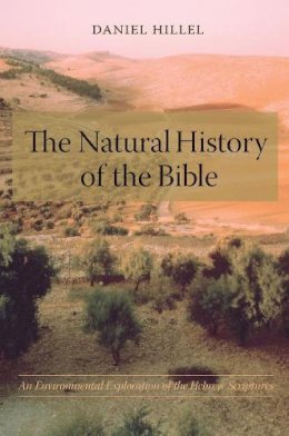 Daniel Hillel - The Natural History of the Bible: An Environmental Exploration of the Hebrew Scriptures - 9780231133623 - V9780231133623