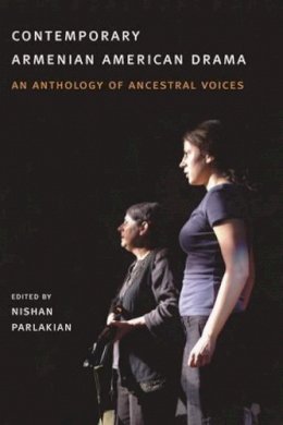 Nishan Parlakian (Ed.) - Contemporary Armenian American Drama: An Anthology of Ancestral Voices - 9780231133746 - V9780231133746