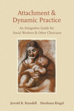 Jerrold R. Brandell - Attachment and Dynamic Practice: An Integrative Guide for Social Workers and Other Clinicians - 9780231133906 - V9780231133906