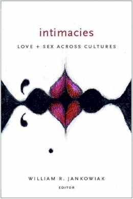 William R Jankowiak - Intimacies: Love and Sex Across Cultures - 9780231134378 - V9780231134378