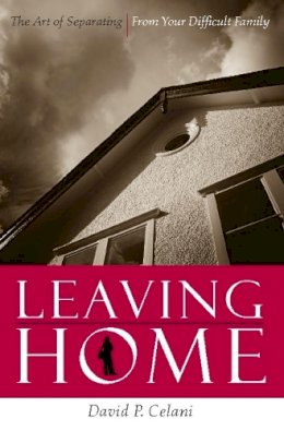 David Celani - Leaving Home: The Art of Separating from Your Difficult Family - 9780231134774 - V9780231134774