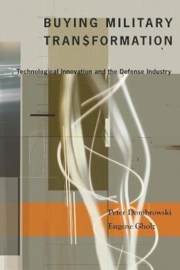 Peter Dombrowski - Buying Military Transformation: Technological Innovation and the Defense Industry - 9780231135702 - V9780231135702