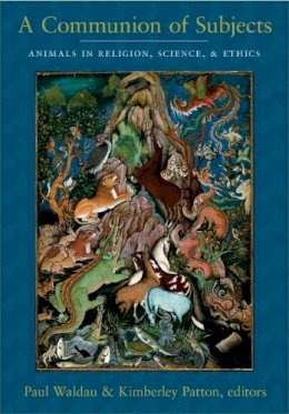 P Waldau - A Communion of Subjects: Animals in Religion, Science, and Ethics - 9780231136433 - V9780231136433