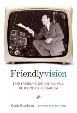 Ralph Engelman - Friendlyvision: Fred Friendly and the Rise and Fall of Television Journalism - 9780231136907 - V9780231136907