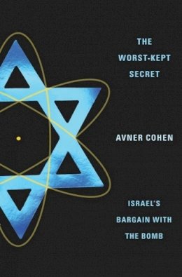 Avner Cohen - The Worst-Kept Secret: Israel´s Bargain with the Bomb - 9780231136983 - V9780231136983