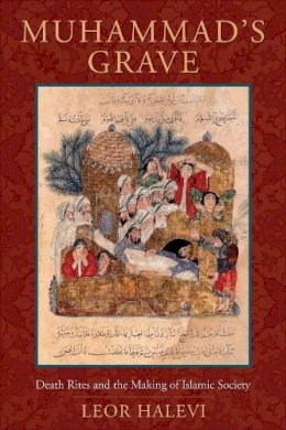 Leor Halevi - Muhammad´s Grave: Death Rites and the Making of Islamic Society - 9780231137430 - V9780231137430 Leor Halevi - Muhammad´s Grave: Death Rites and the Making of Islamic Society - 9780231137430 - V9780231137430