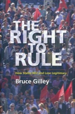 Bruce Gilley - The Right to Rule: How States Win and Lose Legitimacy - 9780231138727 - V9780231138727