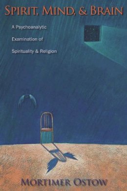 Mortimer Ostow - Spirit, Mind, and Brain: A Psychoanalytic Examination of Spirituality and Religion - 9780231139007 - V9780231139007