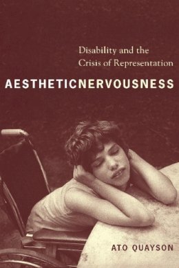 Ato Quayson - Aesthetic Nervousness: Disability and the Crisis of Representation - 9780231139038 - V9780231139038