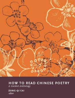 Zong-Qi Cai (Ed.) - How to Read Chinese Poetry: A Guided Anthology - 9780231139403 - V9780231139403