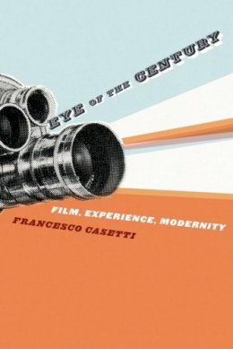Francesco Casetti - Eye of the Century: Film, Experience, Modernity - 9780231139953 - V9780231139953